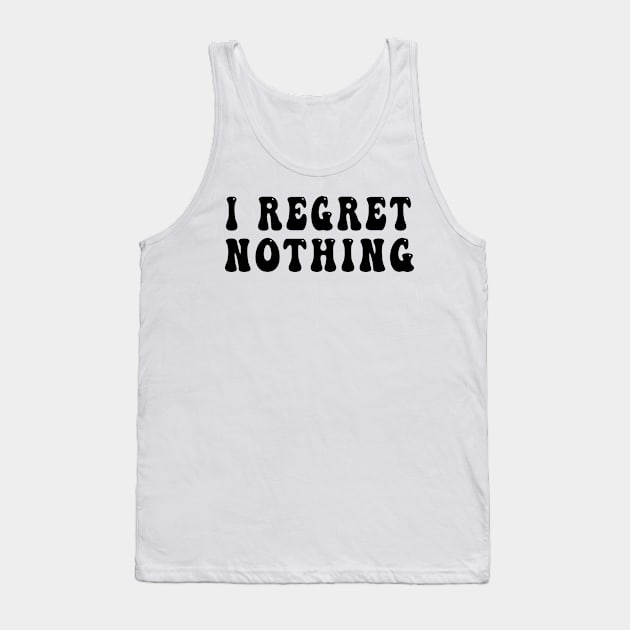 I Regret Nothing Tank Top by awesomeshirts